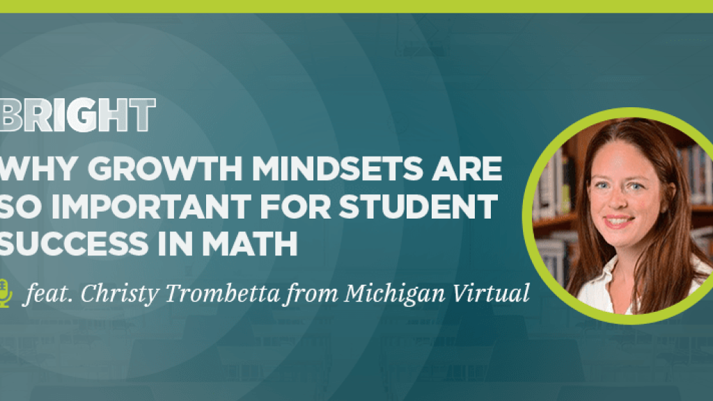 BRIGHT: Why Growth Mindsets Are So Important For Student Success in Math (feat. Christy Trombetta from Michigan Virtual)