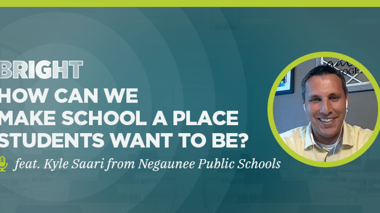 How Can We Make School A Place Students WANT to Be? (feat. Kyle Saari from Negaunee Public Schools)