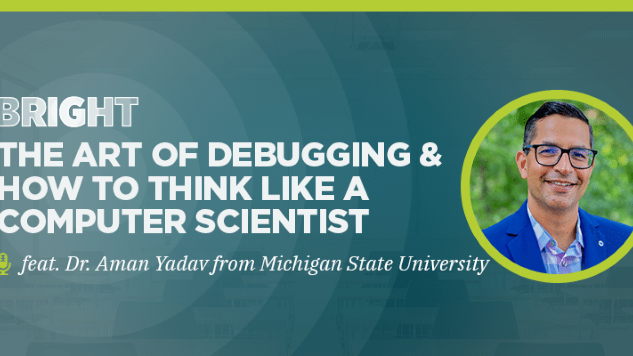 The Art of Debugging & How to Think Like a Computer Scientist (feat. Dr. Aman Yadav from Michigan State University)