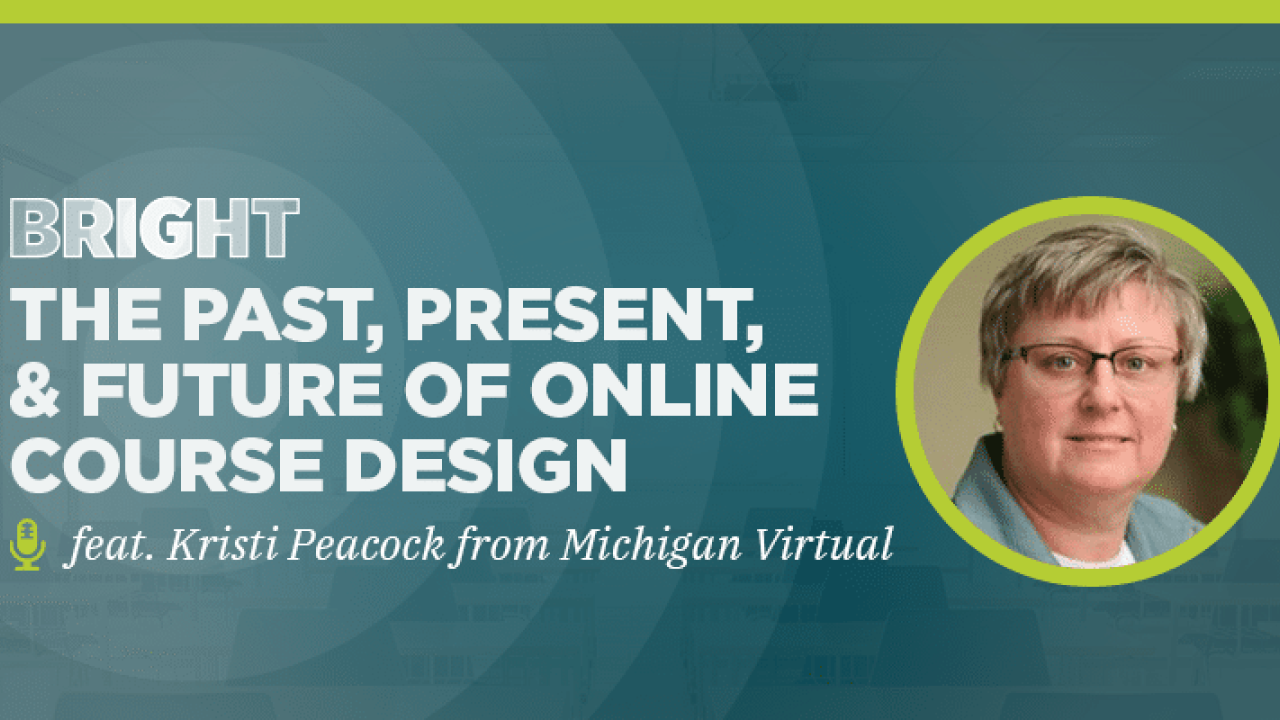 The past, present, and future of online course design (feat. Kristi Peacock from Michigan Virtual)