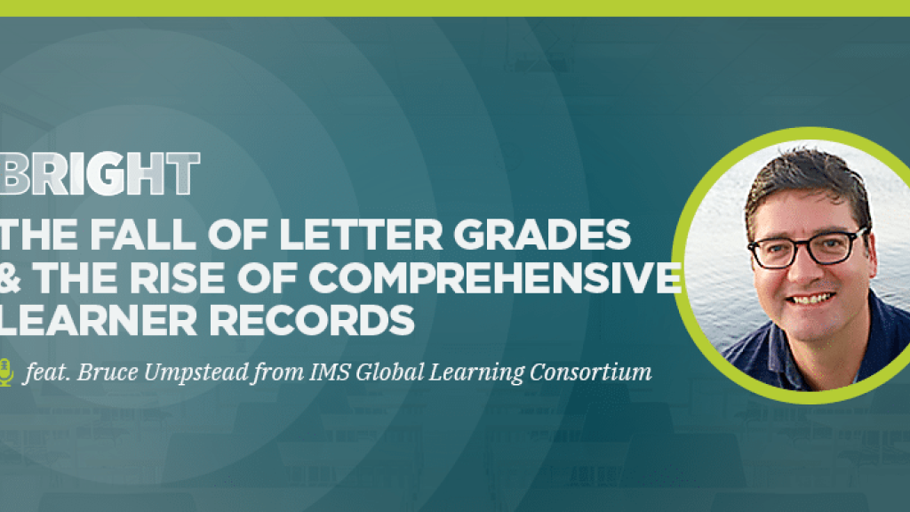 The Fall of Letter Grades & the Rise of Comprehensive Learner Records (feat. Bruce Umpstead from IMS Global Learning Consortium)