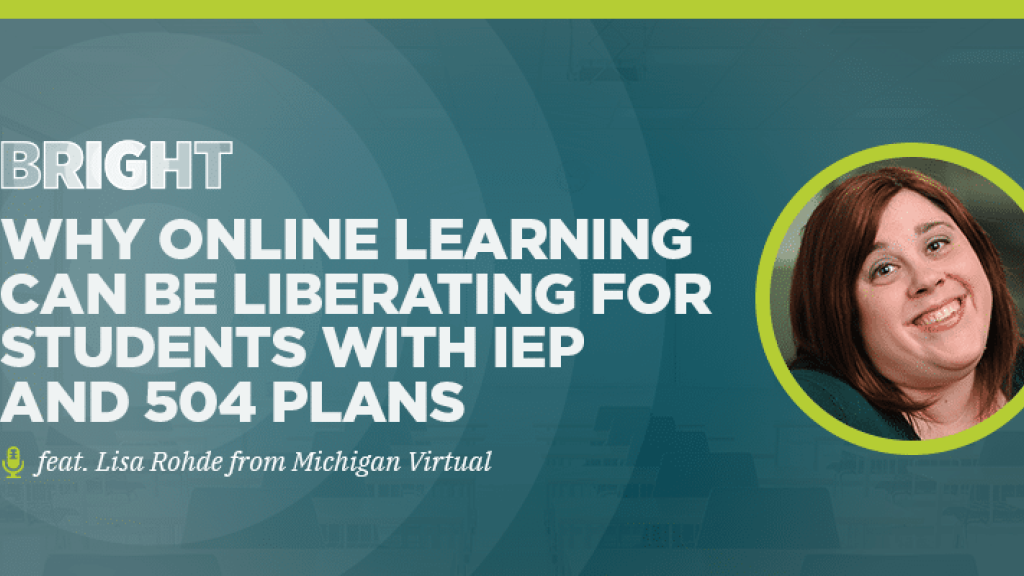 Why Online Learning Can Be Liberating for Students with IEP and 504 Plans (feat. Lisa Rohde from Michigan Virtual)