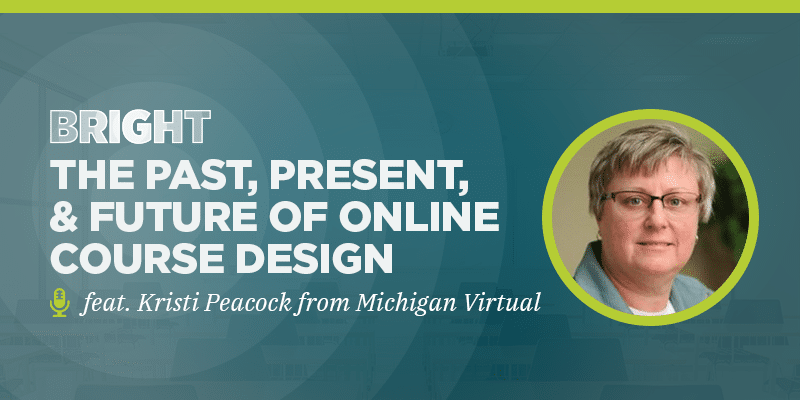 The past, present, and future of online course design (feat. Kristi Peacock from Michigan Virtual)