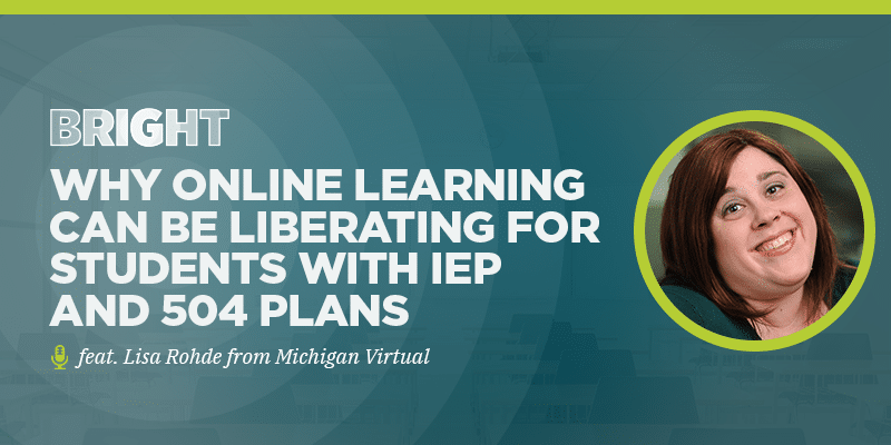 Why Online Learning Can Be Liberating for Students with IEP and 504 Plans (feat. Lisa Rohde from Michigan Virtual)