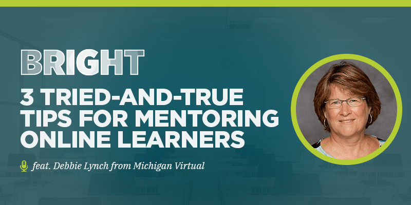 3 Tried-and-True Tips for Mentoring Online Learners (feat. Debbie Lynch from Michigan Virtual)